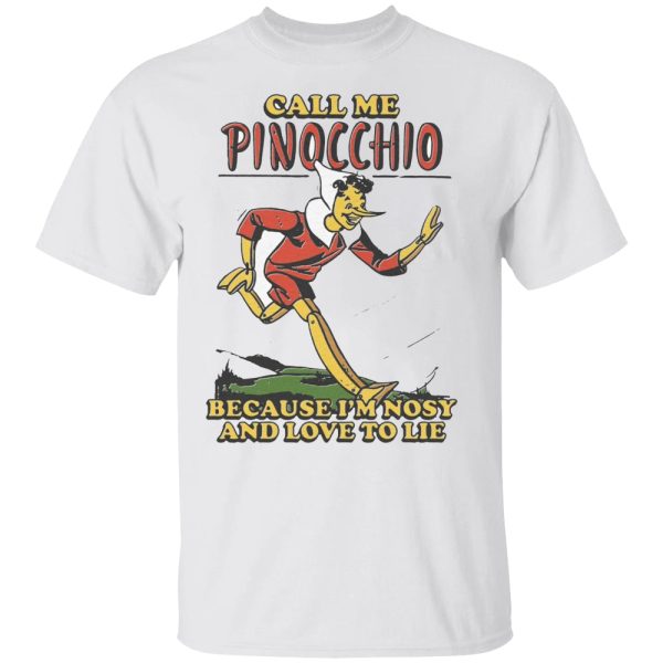 Call Me Pinocchio Because I’m Nosy And Love To Lie Shirt