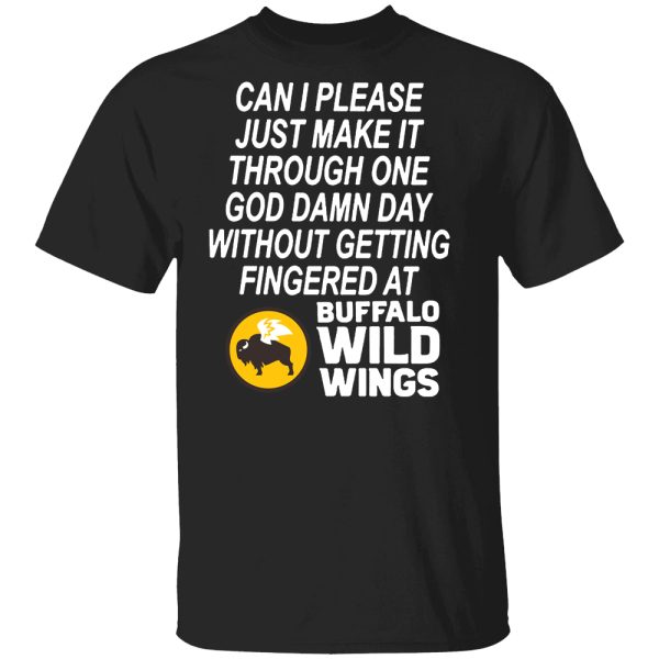 Can I Please Just Make It Through One God Damn Day Without Getting Fingered At Buffalo Wild Wings Shirt