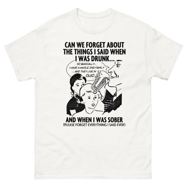 Can We Forget About The Things I Said When I Was Drunk Shirt