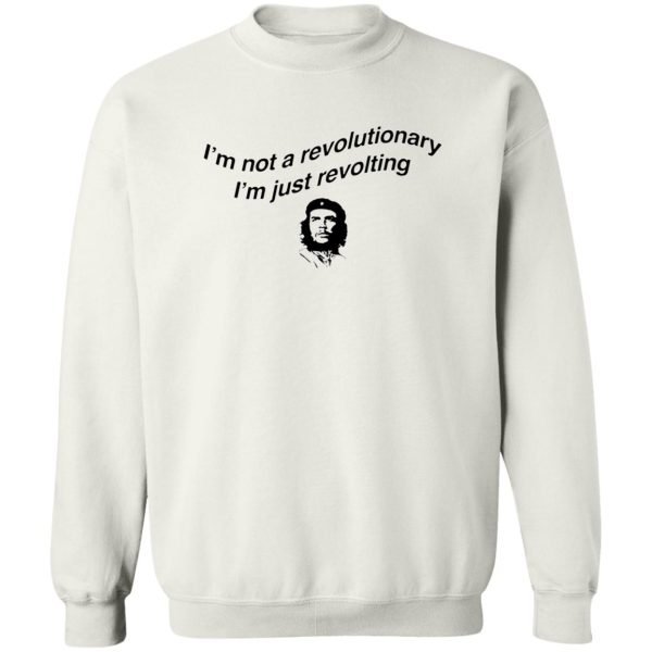 Che Guevara – I’m Not A Revolutionary – I’m Just Revolting Shirt