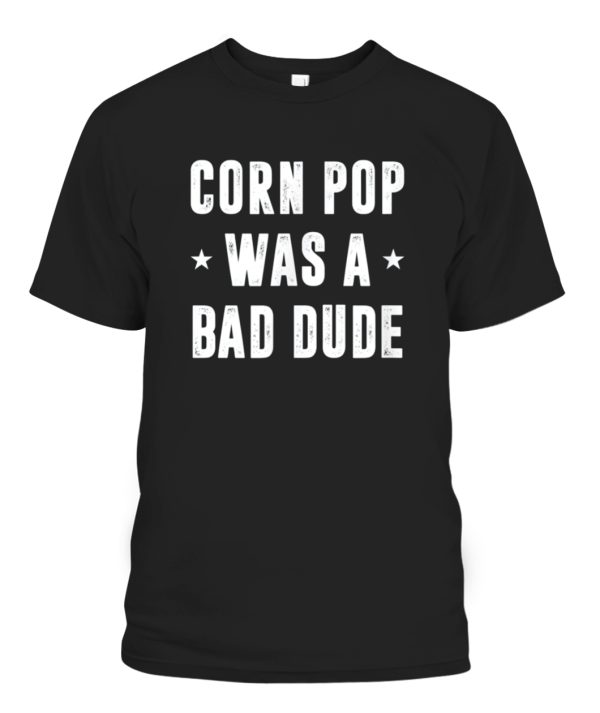 Corn Pop Was A Bad Dude Meme T-Shirt