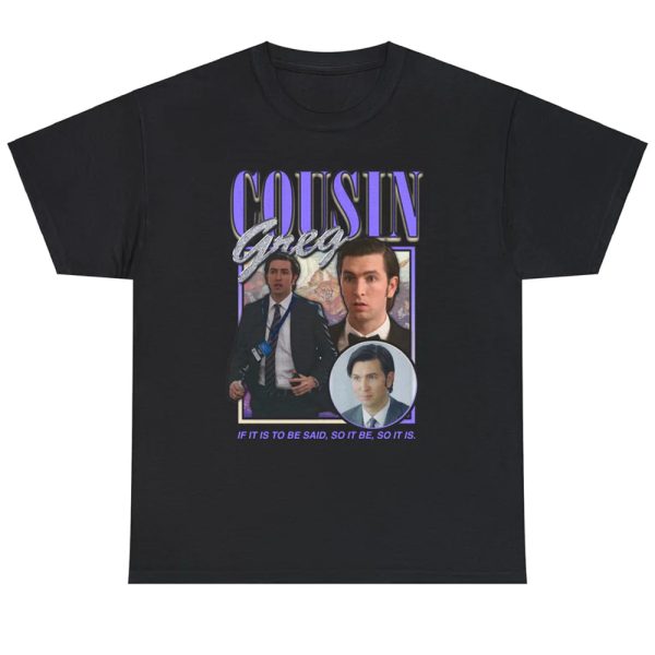 Cousin Greg – If It Is To Be Said, So It Be, So It Is Shirt