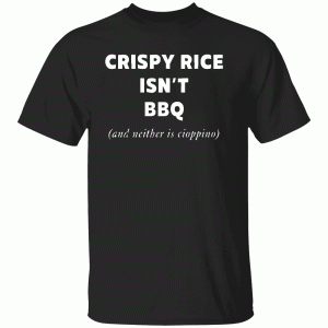 Crispy Rice Isn’t BBQ (And Neither Is Cioppino) Shirt