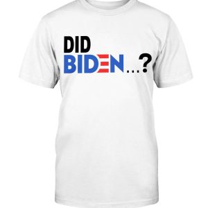 DID BIDEN… SHIRT