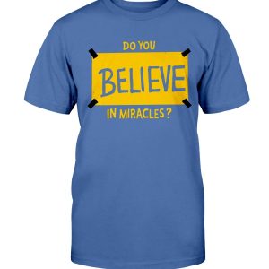 DO YOU BELIEVE IN MIRACLES SHIRT