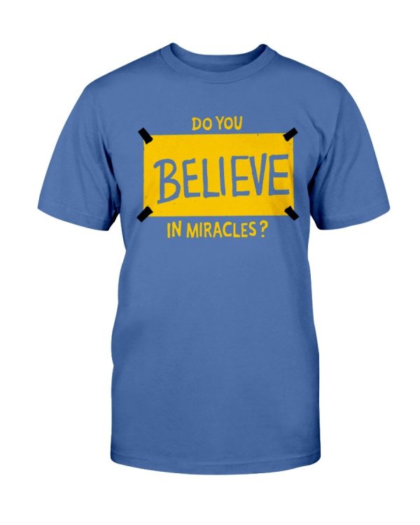 DO YOU BELIEVE IN MIRACLES SHIRT