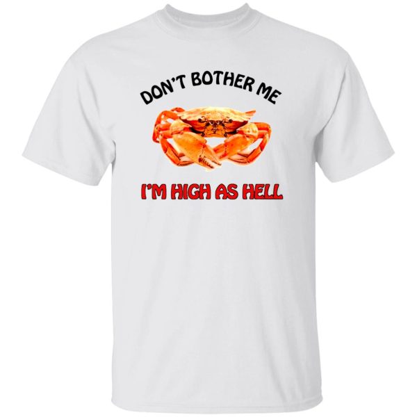 DON’T BOTHER ME – I’M HIGH AS HELL SHIRT