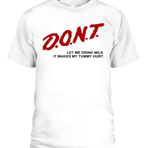 DONT LET ME DRINK MILK IT MAKES MY TUMMY HURT SHIRT FUNNY DARE SHIRT