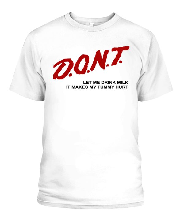 DONT LET ME DRINK MILK IT MAKES MY TUMMY HURT SHIRT FUNNY DARE SHIRT