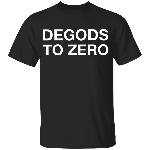 Degods To Zero Shirt