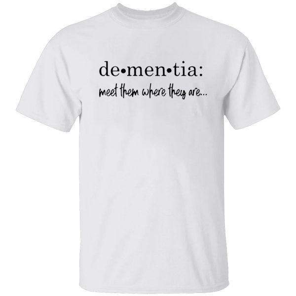 Dementia – Meet Them Where They Are Shirt