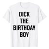 Dick The Birthday Boy – Meme Shirt