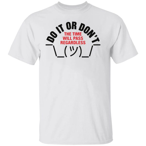 Do It Or Don’t The Time Will Pass Regardless Shirt