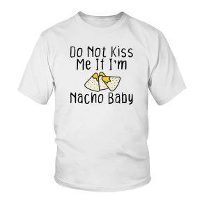 Do Not Kiss Me If I’m Nacho Baby Funny kids Shirt