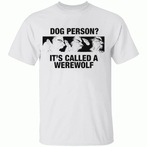 Dog Person – It’s Called A Werewolf Shirt