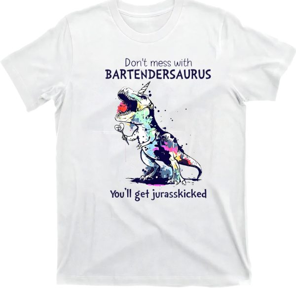 Don’t Mess With BartenderSaurus You’ll Get Jurasskicked Shirt