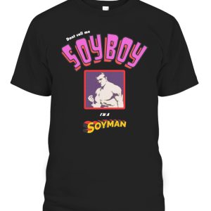 Don’t Call Me A Soy Boy, I Am A Soy Man Shirt