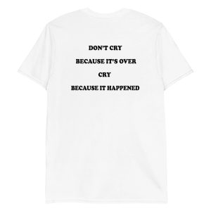 Don’t Cry Because It’s Over, Cry Because It Happened Shirt