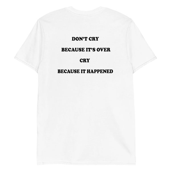 Don’t Cry Because It’s Over, Cry Because It Happened Shirt