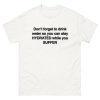 Don’t Forget To Drink Water So You Can Stay Hydrated While You Suffer Shirt