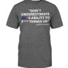 Don’t Underestimate Joe’s Ability To FUCK Things Up Shirt