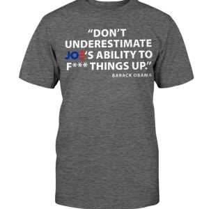 Don’t Underestimate Joe’s Ability To FUCK Things Up Shirt