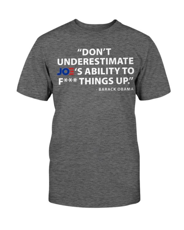 Don’t Underestimate Joe’s Ability To FUCK Things Up Shirt