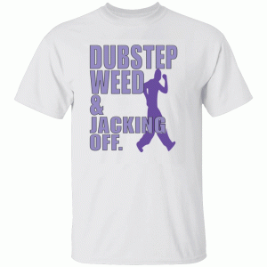 Dubstep Weed And Jacking Off Shirt 1