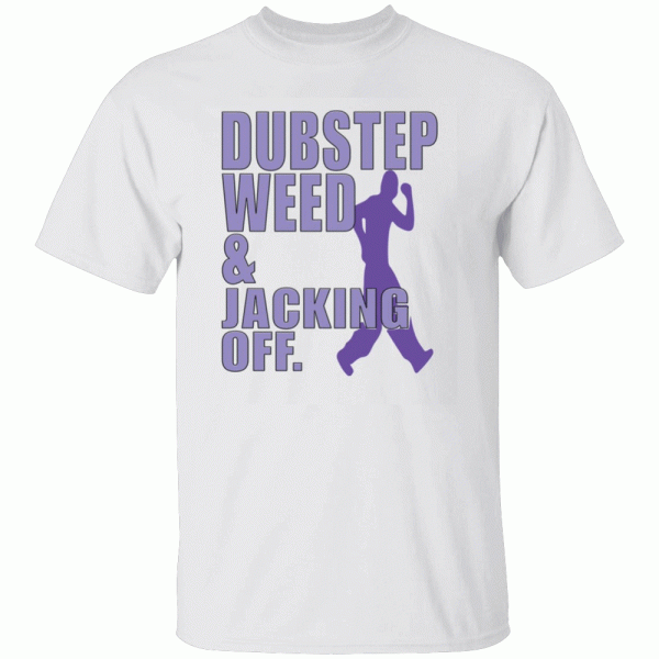 DUBSTEP WEED & JACKING OFF SHIRT