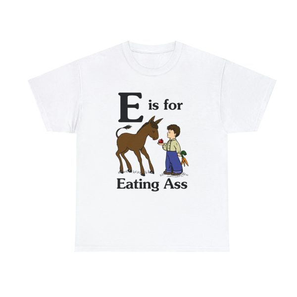 E Is For Eating Ass Shirt