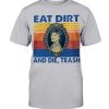 EAT DIRT AND DIE TRASH SHIRT