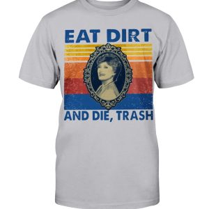 EAT DIRT AND DIE TRASH SHIRT