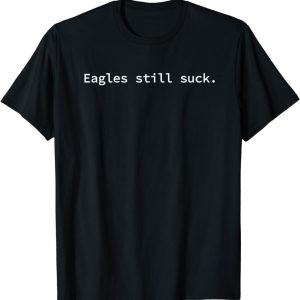 Eagles Still Suck – Funny Minimalist T-Shirt
