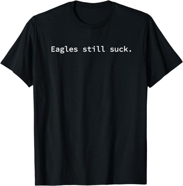 Eagles Still Suck – Funny Minimalist T-Shirt