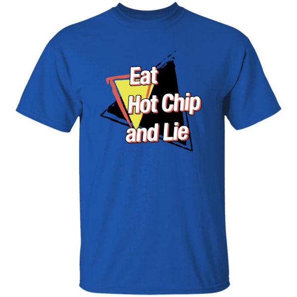 Eat Hot Chip And Lie Shirt