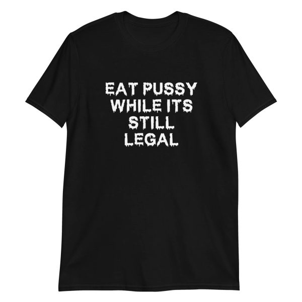 Eat Pussy While It’s Still Legal Shirt