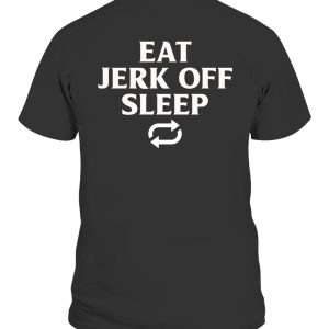 Eat, Sleep, Jerk Off, Repeat Shirt