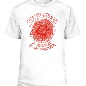 Eat Spaghetti To Forgetti Your Regretti Shirt