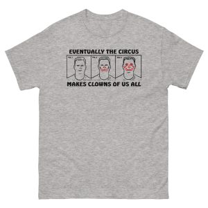 Eventually The Circus Makes Clowns Of Us All Shirt