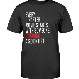 Every Disaster Movie Starts With Someone Ignoring A Scientist Shirt