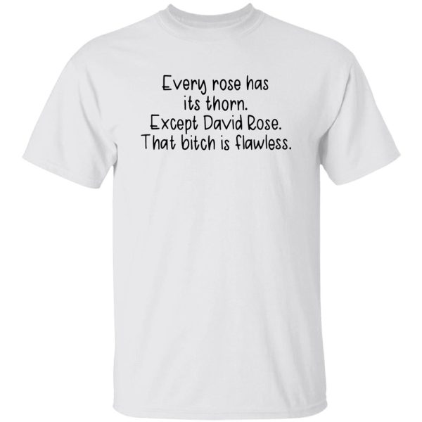 Every Rose Has Its Thorn Except David Rose That Bitch Is Flawless Shirt