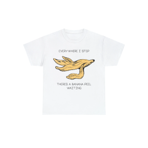 Everywhere I Step There’s A Banana Peel Waiting Shirt