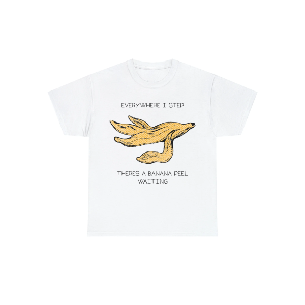 Everywhere I Step There’s A Banana Peel Waiting Shirt