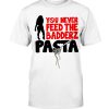 FREDO You Never Feed The Badderz Pasta Shirt