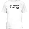 FUNNY YOU WOULDN’T STEAL A CAR SHIRT