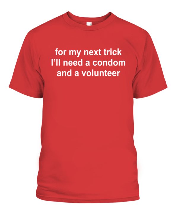 For my next trick – I’ll need a condom and a volunteer Shirt