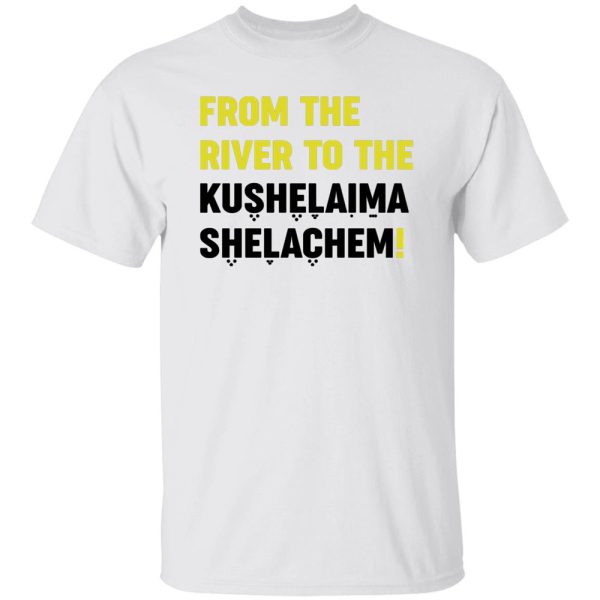 From The River To The Kushelaima Shelachem Shirt