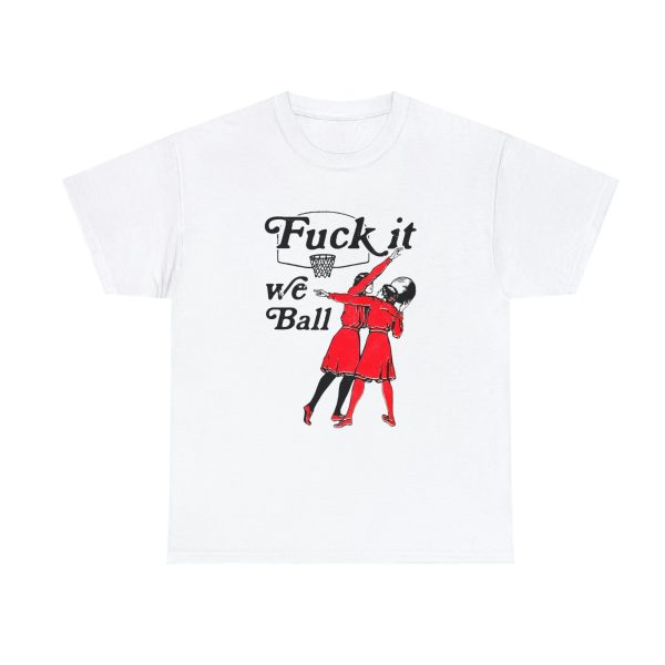 Fuck It We Ball Shirt