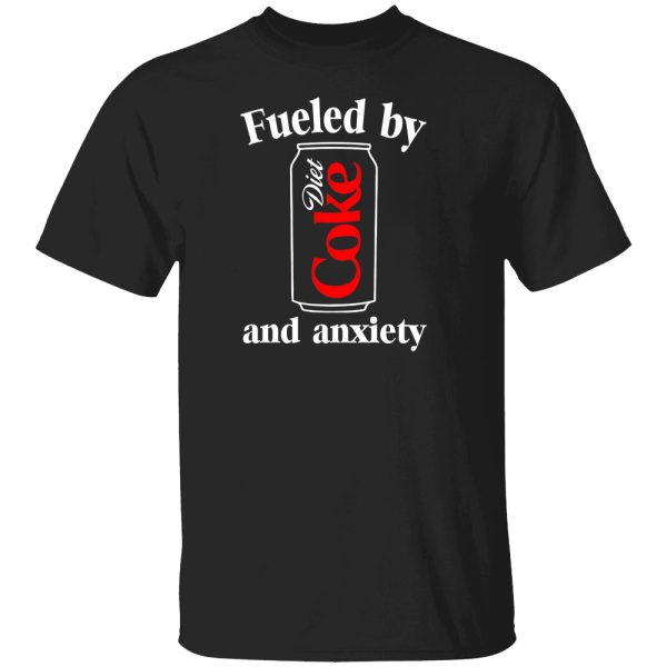 Fueled By Diet Coke And Anxiety Shirt