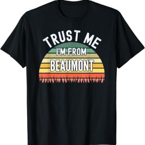 Funny Beaumont Gift, Trust Me I’m From Beaumont T-Shirt